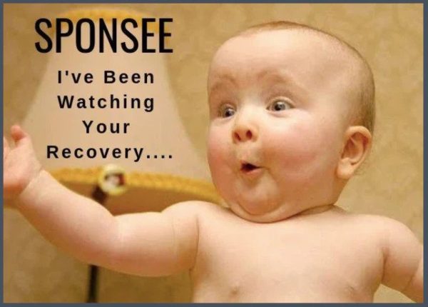 A baby with a caption that says, " sponsor i 've been watching your recovery."